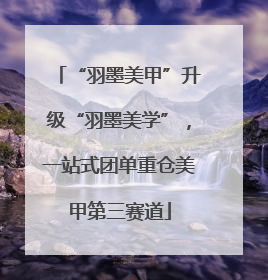 “羽墨美甲”升级“羽墨美学”，一站式团单重仓美甲第三赛道