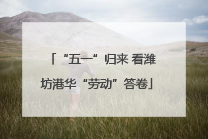 “五一”归来 看潍坊港华“劳动”答卷