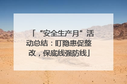 “安全生产月”活动总结：盯隐患促整改，保底线强防线