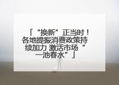 “换新”正当时！各地提振消费政策持续加力 激活市场“一池春水”