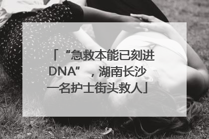 “急救本能已刻进DNA”，湖南长沙一名护士街头救人