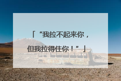 “我拉不起来你，但我拉得住你！”