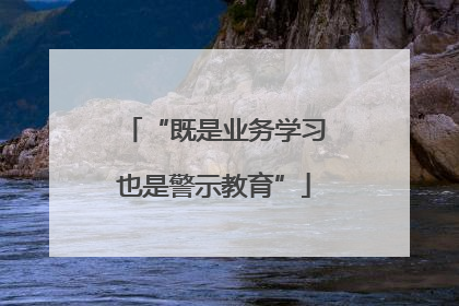 “既是业务学习也是警示教育”