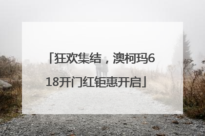 狂欢集结，澳柯玛618开门红钜惠开启