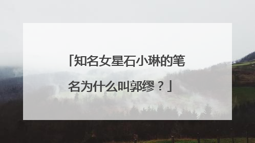 知名女星石小琳的笔名为什么叫郭缪？