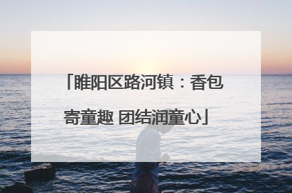睢阳区路河镇：香包寄童趣 团结润童心
