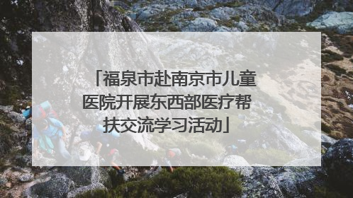 福泉市赴南京市儿童医院开展东西部医疗帮扶交流学习活动