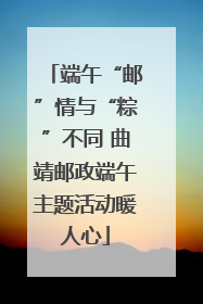 端午“邮”情与“粽”不同 曲靖邮政端午主题活动暖人心