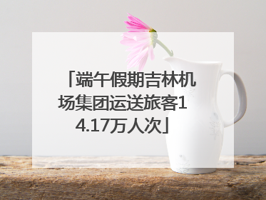 端午假期吉林机场集团运送旅客14.17万人次