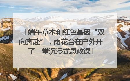 端午草木和红色基因“双向奔赴”，雨花台在户外开了一堂沉浸式思政课