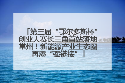 第三届“鄂尔多斯杯”创业大赛长三角首站落地常州！新能源产业生态圈再添“强链接”