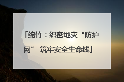 绵竹：织密地灾“防护网” 筑牢安全生命线