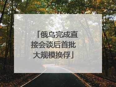 俄乌完成直接会谈后首批大规模换俘