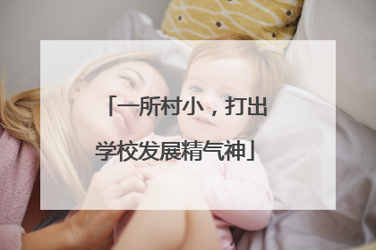 一所村小，打出学校发展精气神