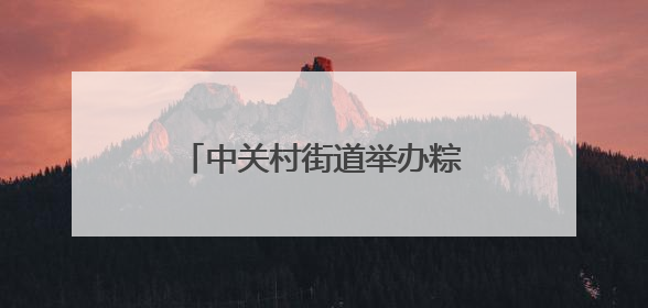 中关村街道举办粽情端午便民市集