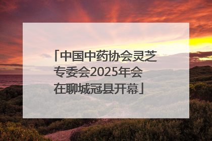 中国中药协会灵芝专委会2025年会在聊城冠县开幕