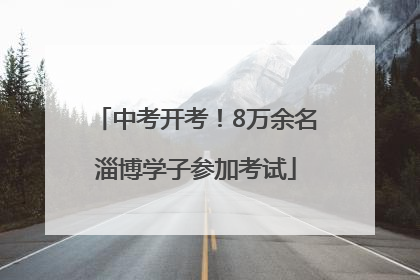 中考开考！8万余名淄博学子参加考试