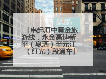 串起滇中黄金旅游线，永金高速新平（戛洒）至元江（红光）段通车