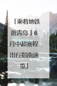 乘着地铁逛青岛丨6月中超赛程出行指南速览