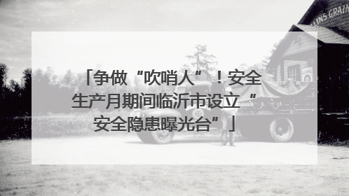 争做“吹哨人”！安全生产月期间临沂市设立“安全隐患曝光台”