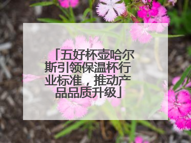 五好杯壶哈尔斯引领保温杯行业标准,推动产品品质升级