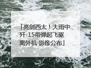 亮剑西太！大雨中歼-15带弹起飞驱离外机 影像公布