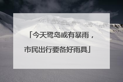今天鹭岛或有暴雨，市民出行要备好雨具