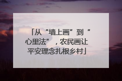 从“墙上画”到“心里法”，农民画让平安理念扎根乡村