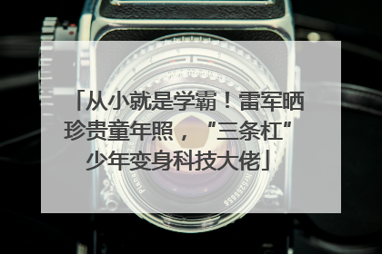 从小就是学霸！雷军晒珍贵童年照，“三条杠”少年变身科技大佬