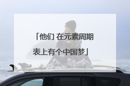 他们 在元素周期表上有个中国梦