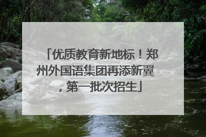 优质教育新地标！郑州外国语集团再添新翼，第一批次招生