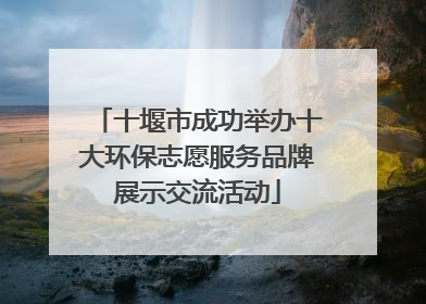 十堰市成功举办十大环保志愿服务品牌展示交流活动