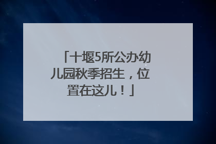 十堰5所公办幼儿园秋季招生，位置在这儿！
