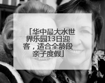 华中最大水世界乐园13日迎客，适合全龄段亲子度假