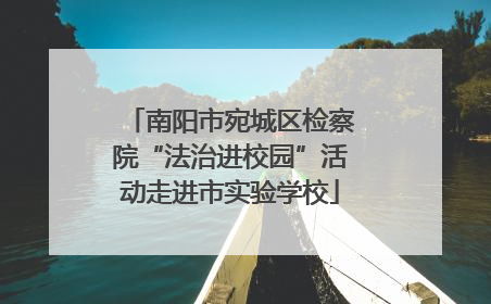 南阳市宛城区检察院“法治进校园”活动走进市实验学校