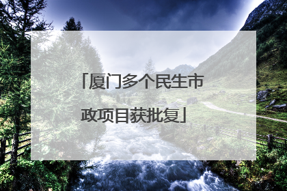 厦门多个民生市政项目获批复