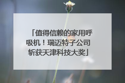 值得信赖的家用呼吸机！瑞迈特子公司斩获天津科技大奖