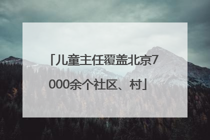 儿童主任覆盖北京7000余个社区、村