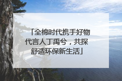 全棉时代携手好物代言人丁禹兮，共探舒适环保新生活