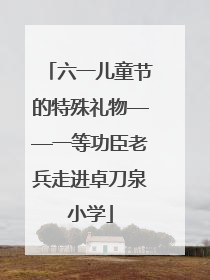六一儿童节的特殊礼物——一等功臣老兵走进卓刀泉小学