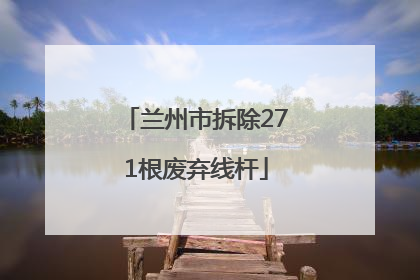 兰州市拆除271根废弃线杆