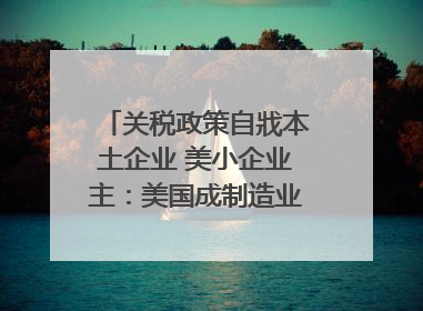关税政策自戕本土企业 美小企业主：美国成制造业竞争力低地