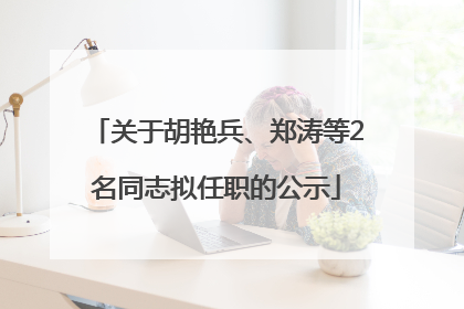 关于胡艳兵、郑涛等2名同志拟任职的公示