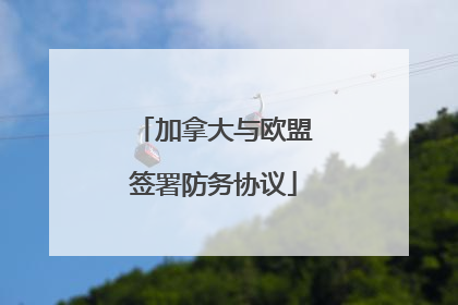 加拿大与欧盟签署防务协议