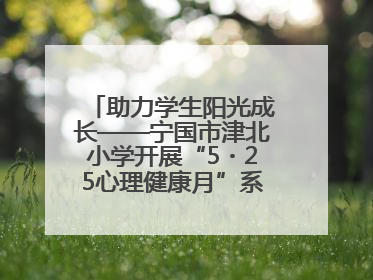 助力学生阳光成长——宁国市津北小学开展“5・25心理健康月”系列活动