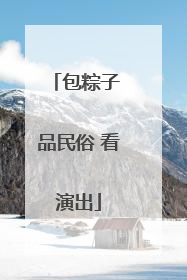 包粽子 品民俗 看演出