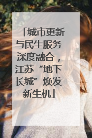 城市更新与民生服务深度融合，江苏“地下长城”焕发新生机