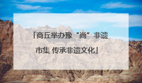 商丘举办豫“尚”非遗市集 传承非遗文化