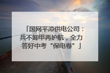 国网平潭供电公司：兵不卸甲再护航，全力答好中考“保电卷”