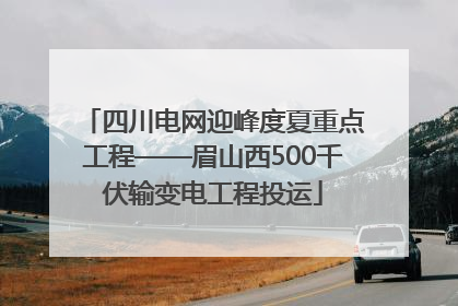 四川电网迎峰度夏重点工程——眉山西500千伏输变电工程投运